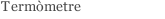 Term&ograve;metre